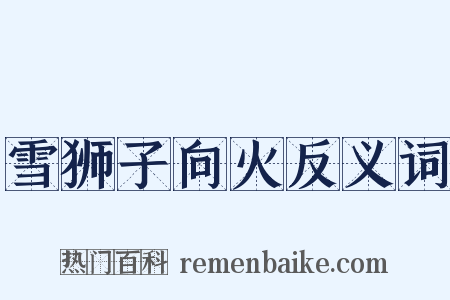 雪狮子向火反义词是什么意思的图片